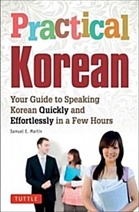Practical Korean: Your Guide to Speaking Korean Quickly and Effortlessly in a Few Hours (Paperback)