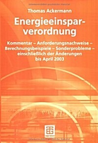 Energieeinsparverordnung: Kommentar -- Anforderungsnachweise -- Berechnungsbeispiele -- Sonderprobleme -- Einschlie?ich Der 훞derungen Bis Apri (Paperback, 2003)