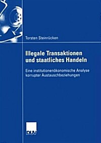 Illegale Transaktionen Und Staatliches Handeln: Eine Institutionen?onomische Analyse Korrupter Austauschbeziehungen (Paperback, 2003)
