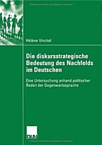 Die Diskursstrategische Bedeutung Des Nachfelds Im Deutschen: Eine Untersuchung Anhand Politischer Reden Der Gegenwartssprache (Paperback, 2006)