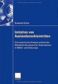 Imitation Von Auslandsmarkteintritten: Eine Empirische Analyse Anhand Der Markteintritte Deutscher Unternehmen in Mittel- Und Osteuropa (Paperback, 2006)