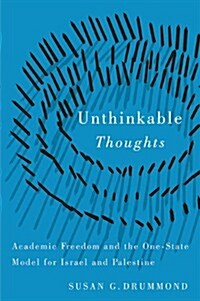 Unthinkable Thoughts: Academic Freedom and the One-State Model for Israel and Palestine (Hardcover)