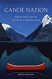 Canoe Nation: Nature, Race, and the Making of a Canadian Icon (Hardcover)