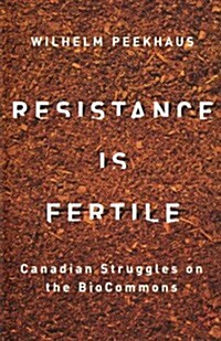 Resistance Is Fertile: Canadian Struggles on the Biocommons (Hardcover)