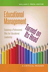 Educational Management Turned on Its Head: Exploring a Professional Ethic for Educational Leadership- A Critical Reader (Paperback)