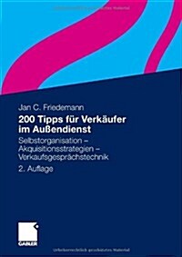 200 Tipps F? Verk?fer Im Au?ndienst: Selbstorganisation - Akquisitionsstrategien - Verkaufsgespr?hstechnik (Paperback, 2, 2., Aktual. Auf)