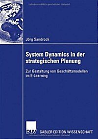 System Dynamics in Der Strategischen Planung: Zur Gestaltung Von Gesch?tsmodellen Im E-Learning (Paperback, 2006)