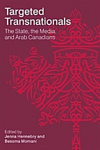 Targeted Transnationals: The State, the Media, and Arab Canadians (Hardcover)