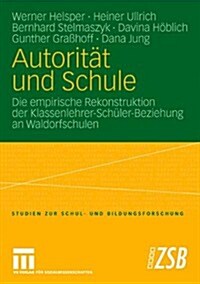 Autorit? Und Schule: Die Empirische Rekonstruktion Der Klassenlehrer-Sch?er-Beziehung an Waldorfschulen (Paperback, 2007)