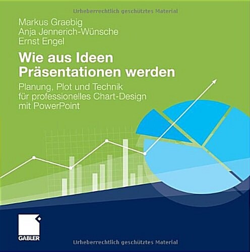 Wie Aus Ideen Pr?entationen Werden: Planung, Plot Und Technik F? Professionelles Chart-Design Mit PowerPoint (Hardcover, 2011)