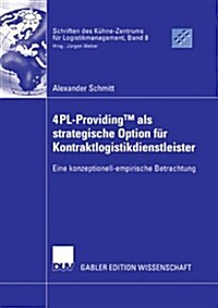 4pl-Providingtm ALS Strategische Option F? Kontraktlogistikdienstleister: Eine Konzeptionell-Empirische Betrachtung (Paperback, 2006)
