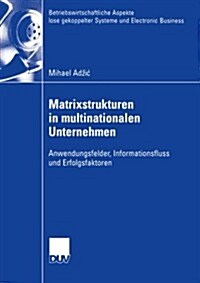 Matrixstrukturen in Multinationalen Unternehmen: Anwendungsfelder, Informationsfluss Und Erfolgsfaktoren (Paperback, 2006)