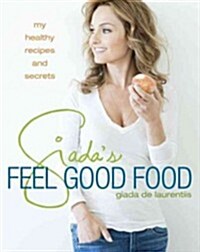 Giadas Feel Good Food: My Healthy Recipes and Secrets: A Cookbook (Hardcover)