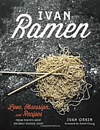 Ivan Ramen: Love, Obsession, and Recipes from Tokyos Most Unlikely Noodle Joint (Hardcover)