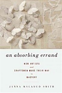 An Absorbing Errand: How Artists and Craftsmen Make Their Way to Mastery (Paperback)