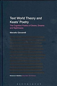 Text World Theory and Keats Poetry: The Cognitive Poetics of Desire, Dreams and Nightmares (Hardcover)