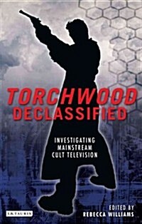 Torchwood Declassified : Investigating Mainstream Cult Television (Hardcover)