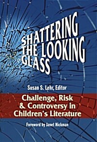 Shattering the Looking Glass: Challenge, Risk, and Controversy in Childrens Literature (Paperback)