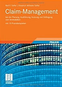 Claim-Management: Bei Der Planung, Ausf?rung, Nutzung Und Stilllegung Von Immobilien Mit 15 Praxisbeispielen (Paperback, 2009)