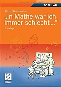 In Mathe War Ich Immer Schlecht...: Berichte Und Bilder Von Mathematik Und Mathematikern, Problemen Und Witzen, Unendlichkeit Und Verst?dlichkeit, Re (Paperback, 5, 5., Akt. Aufl.)