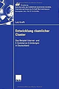 Entwicklung R?mlicher Cluster: Das Beispiel Internet- Und E-Commerce-Gr?dungen in Deutschland (Paperback, 2006)