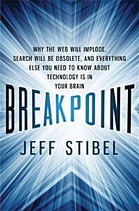 Breakpoint : Why the Web Will Implode, Search Will be Obsolete, and Everything Else You Need to Know About Technology is in Your Brain (Hardcover)