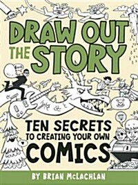 Draw Out the Story: Ten Secrets to Creating Your Own Comics (Paperback)