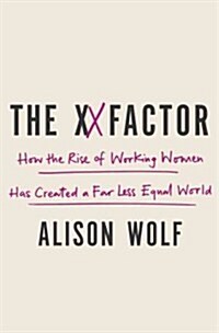 The XX Factor: How the Rise of Working Women Has Created a Far Less Equal World (Hardcover)