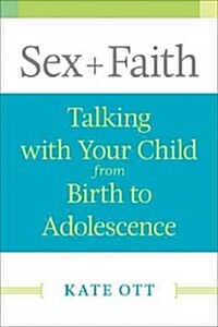 Sex + Faith: Talking with Your Child from Birth to Adolescence (Paperback)