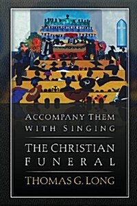 Accompany Them with Singing--The Christian Funeral (Paperback)