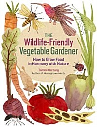 The Wildlife-Friendly Vegetable Gardener: How to Grow Food in Harmony with Nature (Paperback)