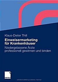 Einweisermarketing F? Krankenh?ser: Niedergelassene 훣zte Professionell Gewinnen Und Binden (Paperback, 2010)