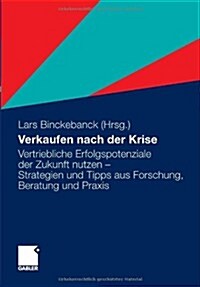 Verkaufen Nach Der Krise: Vertriebliche Erfolgspotenziale Der Zukunft Nutzen - Strategien Und Tipps Aus Forschung, Beratung Und Praxis (Paperback, 2011)