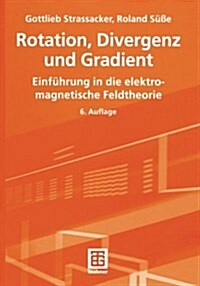Rotation, Divergenz Und Gradient: Einfuhrung in Die Elektromagnetische Feldtheorie (Paperback, 6, 6., Uberarb. Un)