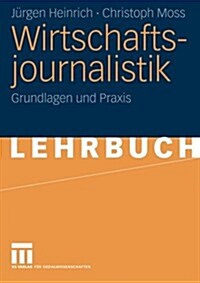 Wirtschaftsjournalistik: Grundlagen Und Praxis (Paperback, 2006)