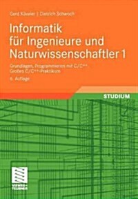 Informatik Fur Ingenieure Und Naturwissenschaftler 1: Grundlagen, Programmieren Mit C/C++, Groes C/C++-Praktikum (Paperback, 6, 6., Uberarb. Un)