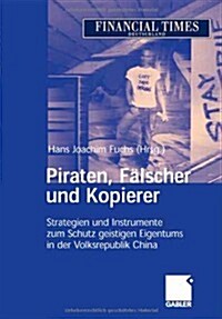 Piraten, F?scher Und Kopierer: Strategien Und Instrumente Zum Schutz Geistigen Eigentums in Der Volksrepublik China (Hardcover, 2006)