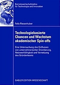 Technologiebasierte Chancen Und Wachstum Akademischer Spin-Offs: Eine Untersuchung Des Einflusses Von Unternehmerischer Orientierung, Netzwerkf?igkei (Paperback, 2008)