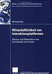 Wirtschaftlichkeit Von Interaktionsplattformen: Effizienz Und Effektivit? an Der Schnittstelle Zum Kunden (Paperback, 2006)