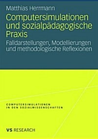 Computersimulationen Und Sozialp?agogische Praxis: Falldarstellungen, Modellierungen Und Methodologische Reflexionen (Paperback, 2008)