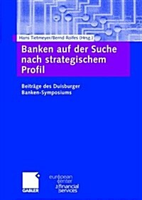 Banken Auf Der Suche Nach Strategischem Profil: Beitr?e Des Duisburger Banken-Symposiums (Hardcover, 2006)
