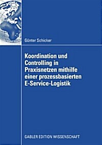 Koordination Und Controlling in Praxisnetzen Mithilfe Einer Prozessbasierten E-Service-Logistik (Paperback, 2008 ed.)