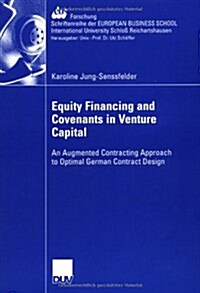 Equity Financing and Covenants in Venture Capital: An Augmented Contracting Approach to Optimal German Contract Design (Paperback, 2006)