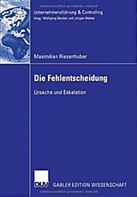 Die Fehlentscheidung: Ursache Und Eskalation (Paperback, 2006)