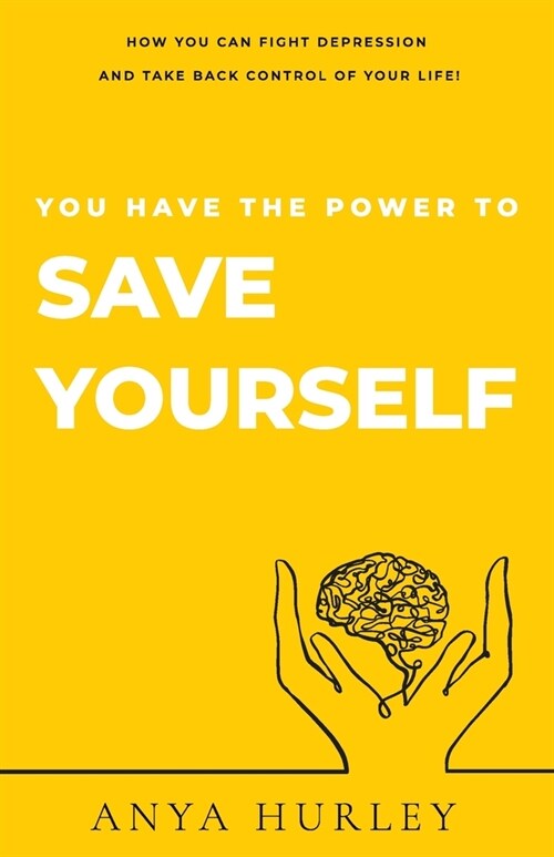 You Have the Power to Save Yourself: How you can fight depression and take back control of your life! (Paperback)