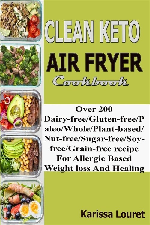Clean Keto Air Fryer Cookbook: Over 200 Dairy-Free/Gluten-Free/Paleo/Whole/Plant-based/Nut-Free/Sugar-Free/Soy-Free/Grain-Free Recipe For Allergic Ba (Paperback)