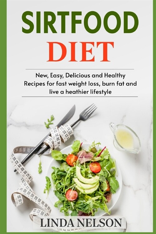 Sirtfood Diet: New, Easy, Delicious and Healthy Recipes for fast weight loss, burn fat and live a healthier lifestyle (Paperback)