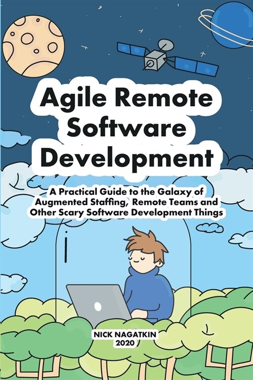 Agile Remote Software Development: A Practical Guide to the Galaxy of Augmented Staffing, Remote Teams and Other Scary Software Development Things (Paperback)