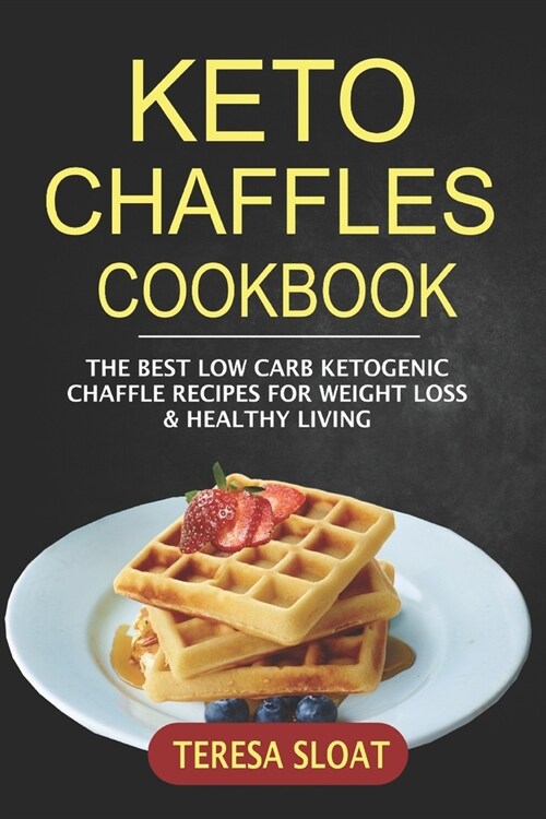 Keto Chaffles Cookbook: The Best Low Carb Ketogenic Chaffle Recipes For Weight Loss & Healthy Living (Paperback)