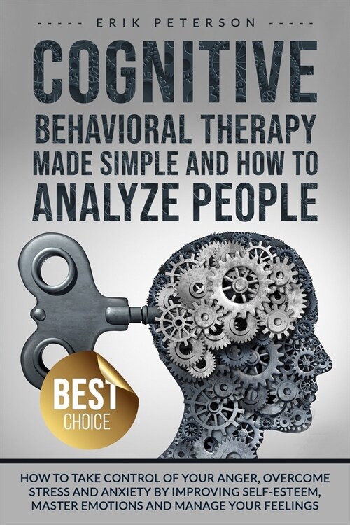 Cognitive Behavioral Therapy Made Simple and How to Analyze People: How to Take Control of Your Anger, Overcome Stress and Anxiety by Improving Self-E (Paperback)